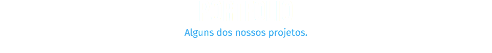 PORTFOLIO Alguns dos nossos projetos.